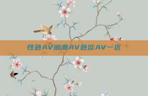 性色AV浪潮AV色欲AV一区